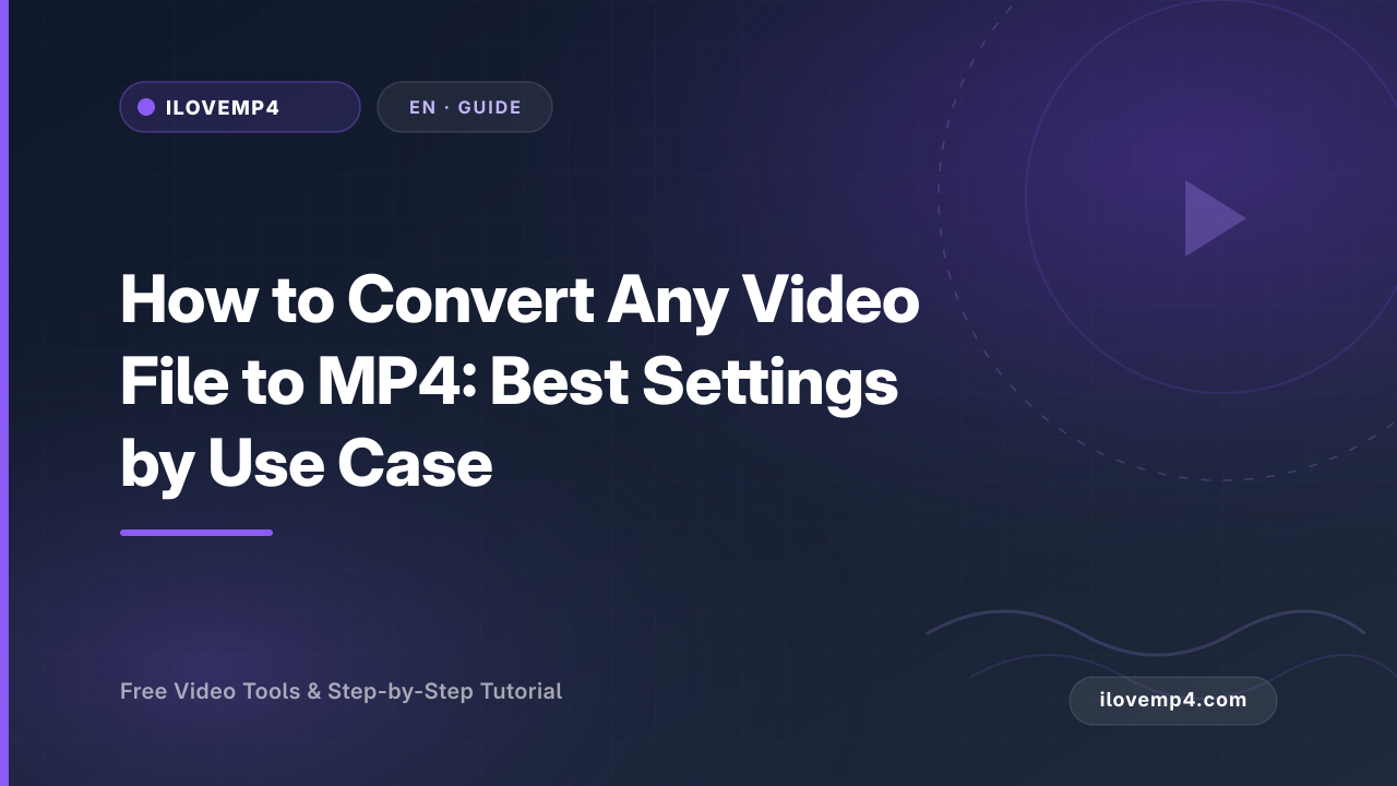 How to Convert Any Video File to MP4: Best Settings by Use Case (2026)